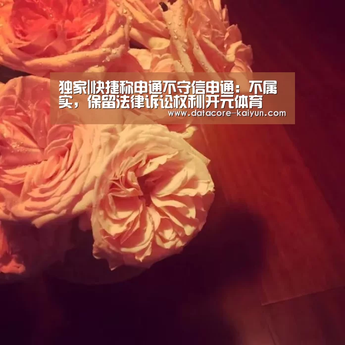 独家|快捷称申通不守信申通:不属实,保留法律诉讼权利|开元体育
