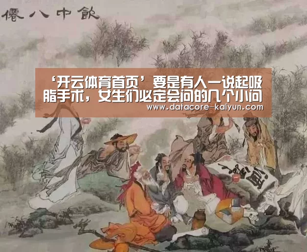 ‘开云体育首页’要是有人一说起吸脂手术,女生们必定会问的几个小问题